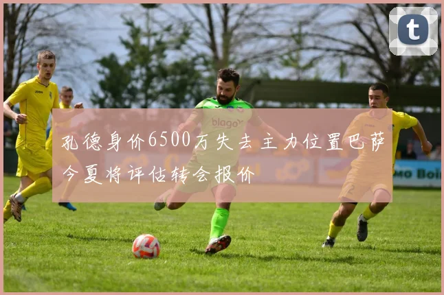 孔德身价6500万失去主力位置巴萨今夏将评估转会报价